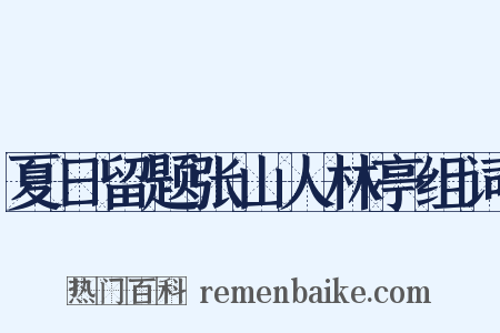 夏日留题张山人林亭组词是什么意思的图片